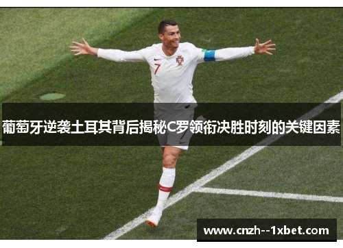 葡萄牙逆袭土耳其背后揭秘C罗领衔决胜时刻的关键因素