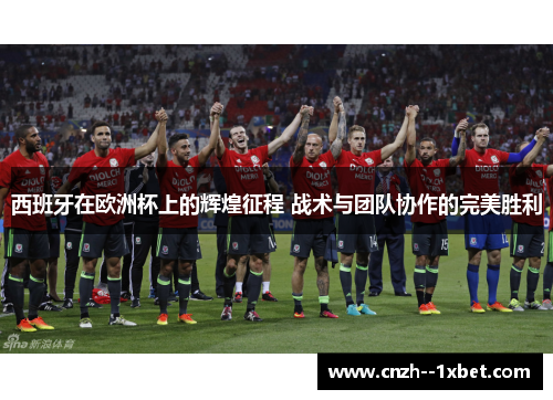 西班牙在欧洲杯上的辉煌征程 战术与团队协作的完美胜利