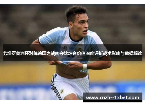 劳塔罗美洲杯对阵德国之战防守端综合价值深度评析战术影响与数据解读