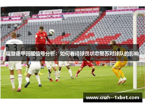 福登德甲回暖信号分析：如何看待球员状态复苏对球队的影响