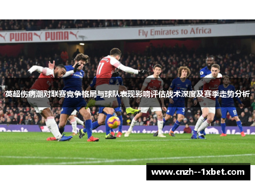英超伤病潮对联赛竞争格局与球队表现影响评估战术深度及赛季走势分析