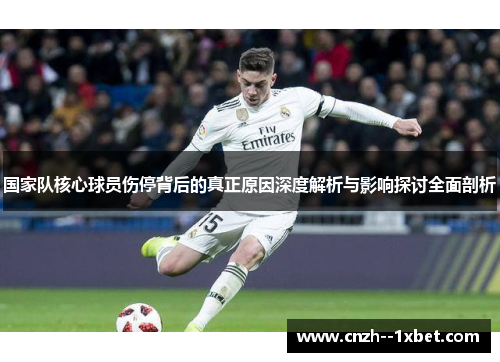 国家队核心球员伤停背后的真正原因深度解析与影响探讨全面剖析