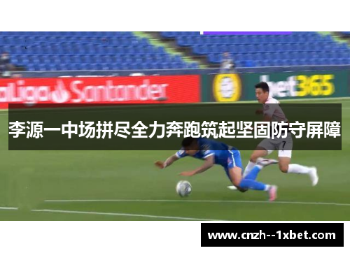 李源一中场拼尽全力奔跑筑起坚固防守屏障 李源一中场拼尽全力奔跑筑起坚固防守屏障