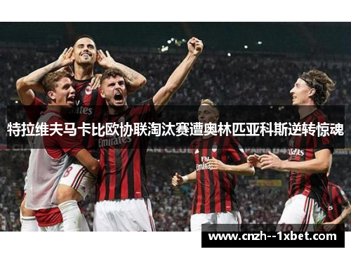 特拉维夫马卡比欧协联淘汰赛遭奥林匹亚科斯逆转惊魂 特拉维夫马卡比欧协联淘汰赛遭奥林匹亚科斯逆转惊魂